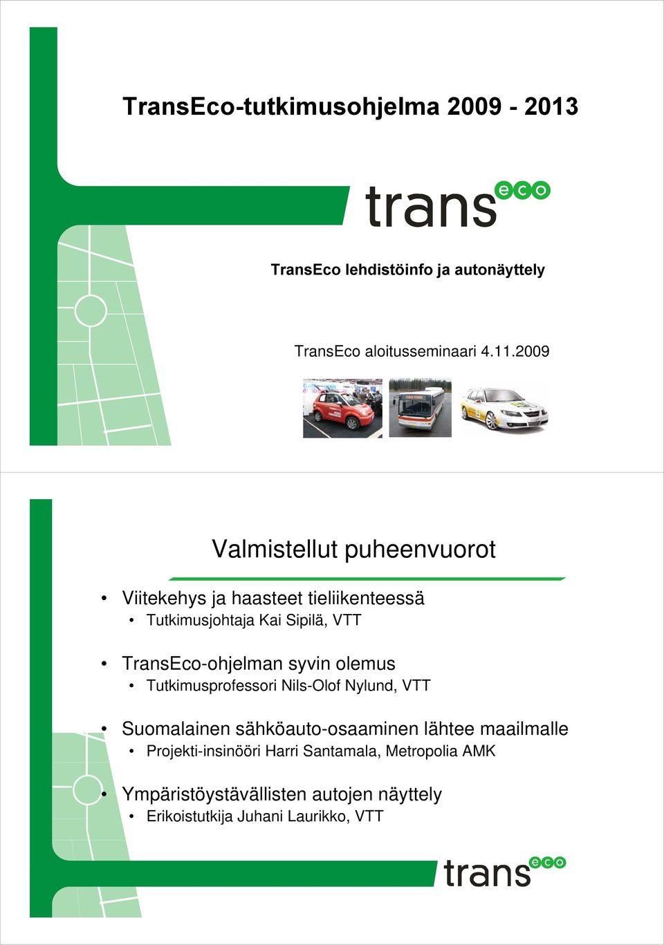 TransEco-ohjelman syvin olemus Tutkimusprofessori Nils-Olof Nylund, VTT Suomalainen sähköauto-osaaminen lähtee