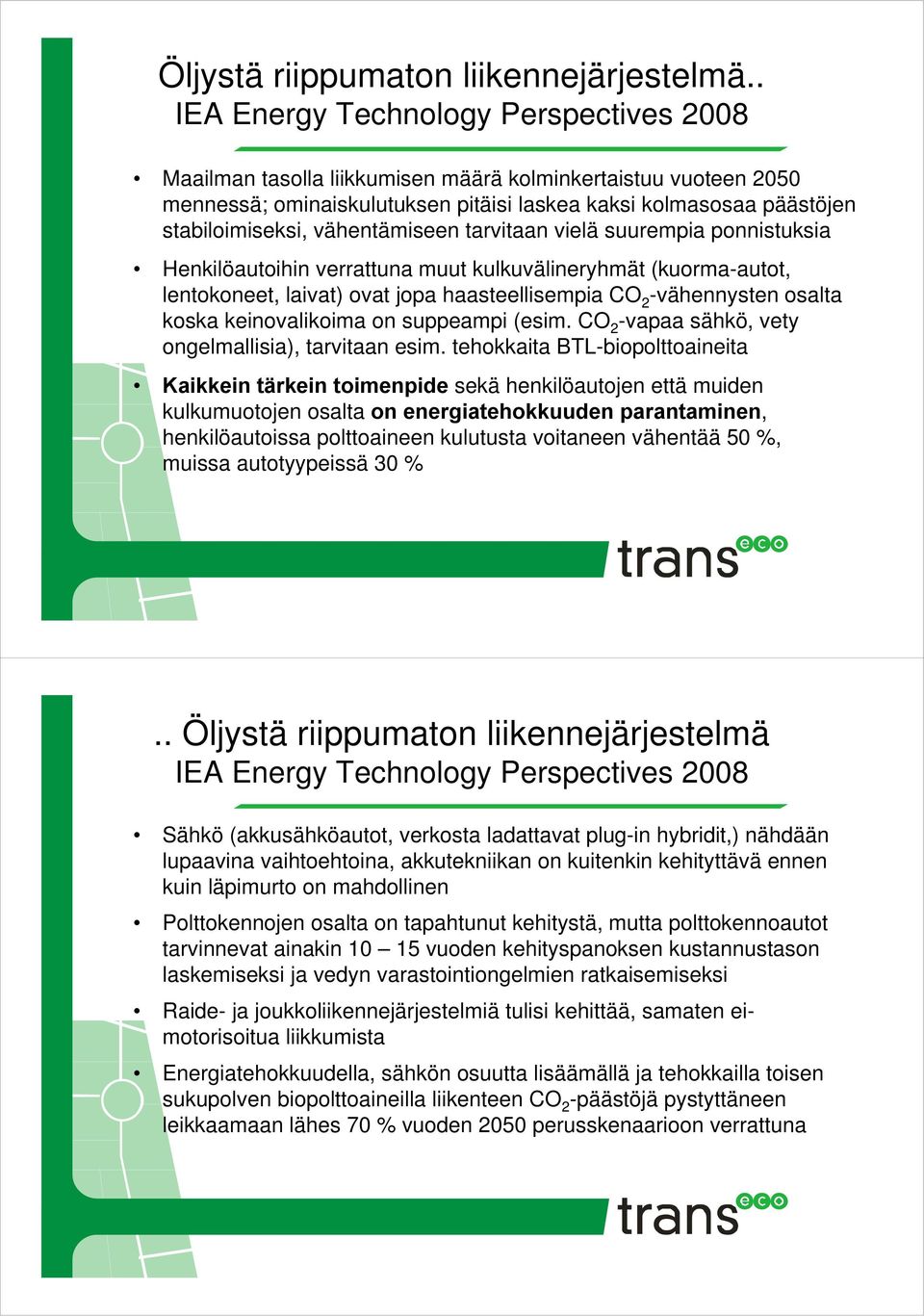 vähentämiseen tarvitaan vielä suurempia ponnistuksia Henkilöautoihin verrattuna muut kulkuvälineryhmät (kuorma-autot, lentokoneet, laivat) ovat jopa haasteellisempia CO 2 -vähennysten osalta koska