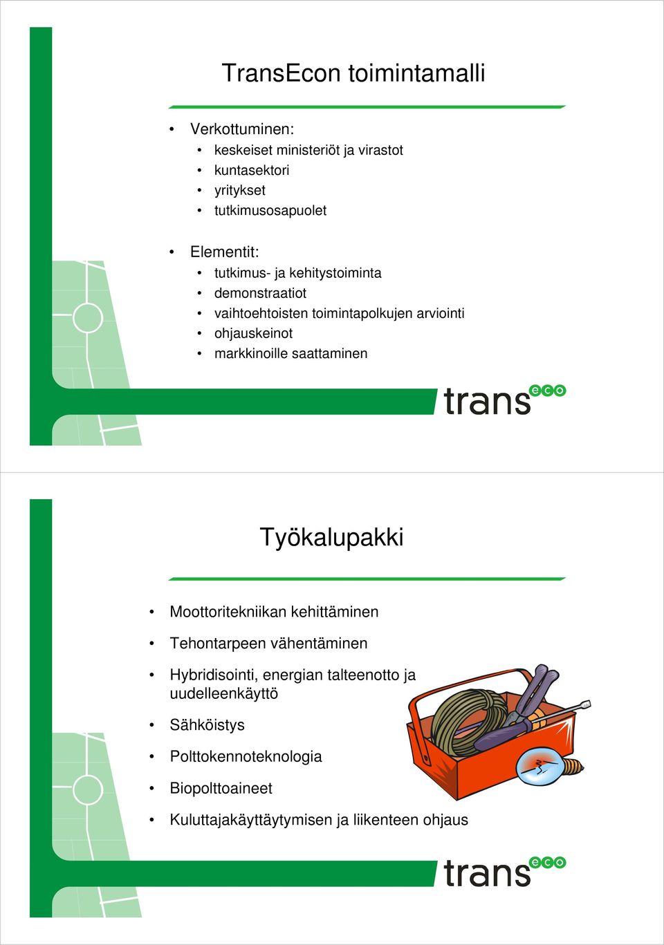 markkinoille saattaminen Työkalupakki Moottoritekniikan kehittäminen Tehontarpeen vähentäminen Hybridisointi,