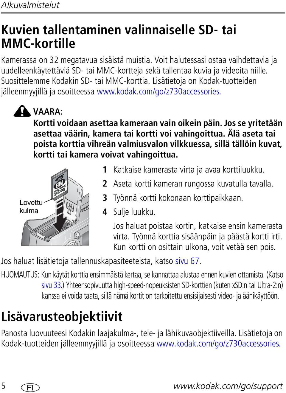 Lisätietoja on Kodak-tuotteiden jälleenmyyjillä ja osoitteessa www.kodak.com/go/z730accessories. VAARA: Kortti voidaan asettaa kameraan vain oikein päin.