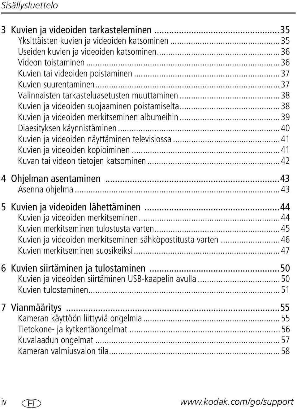 ..38 Kuvien ja videoiden merkitseminen albumeihin...39 Diaesityksen käynnistäminen...40 Kuvien ja videoiden näyttäminen televisiossa...41 Kuvien ja videoiden kopioiminen.