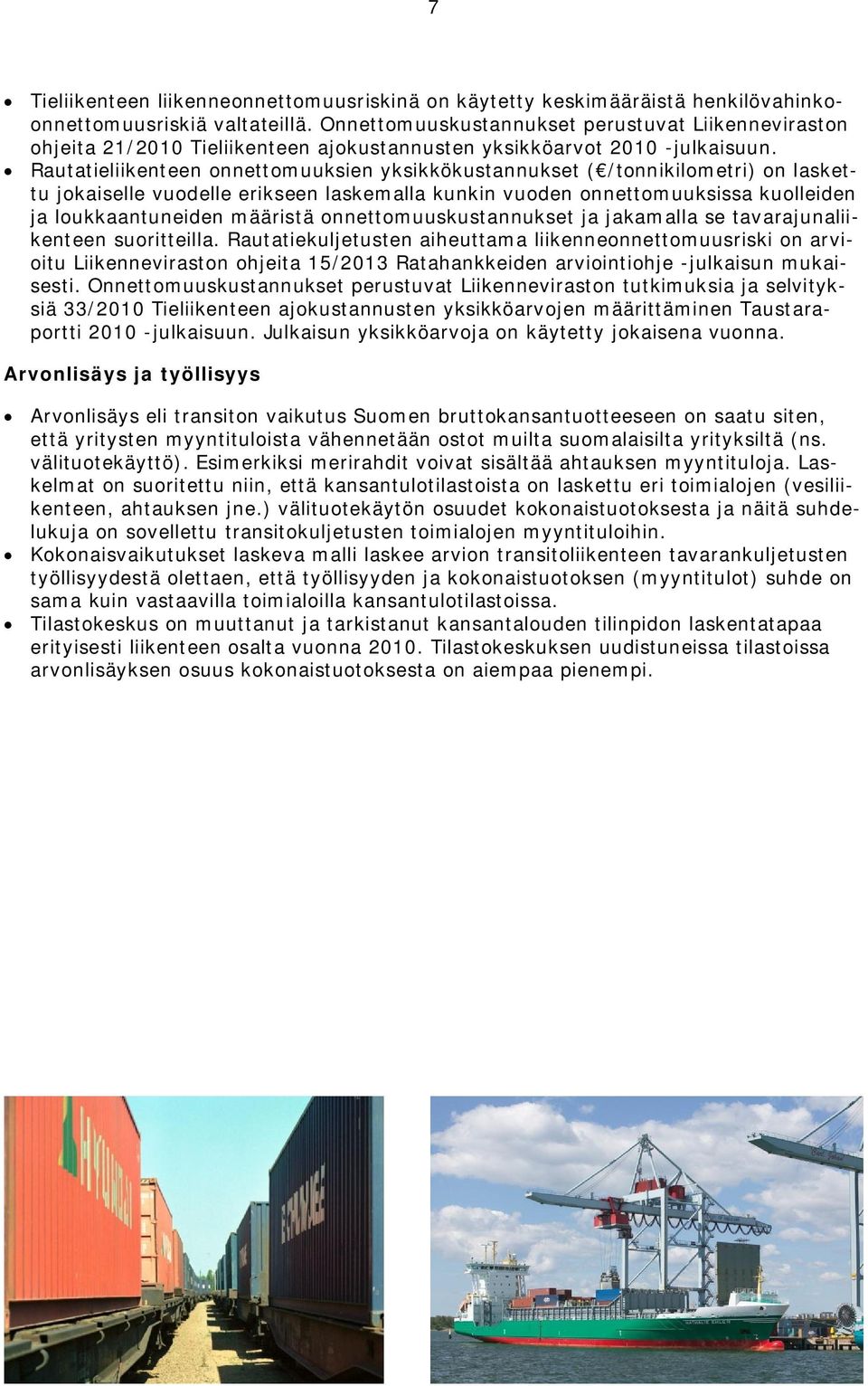 Rautatieliikenteen onnettomuuksien yksikkökustannukset ( /tonnikilometri) on laskettu jokaiselle vuodelle erikseen laskemalla kunkin vuoden onnettomuuksissa kuolleiden ja loukkaantuneiden määristä