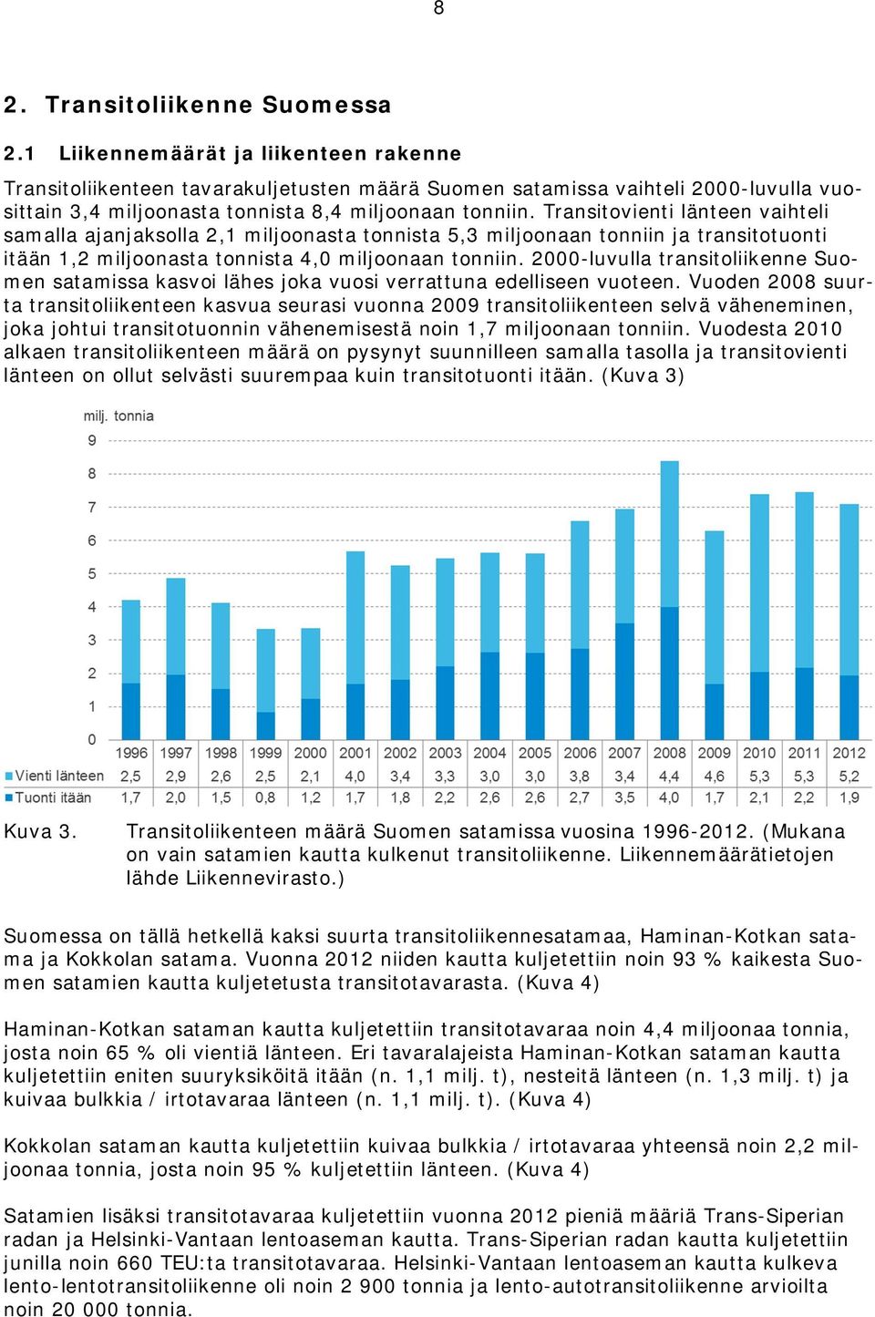 Transitovienti länteen vaihteli samalla ajanjaksolla 2,1 miljoonasta tonnista 5,3 miljoonaan tonniin ja transitotuonti itään 1,2 miljoonasta tonnista 4,0 miljoonaan tonniin.