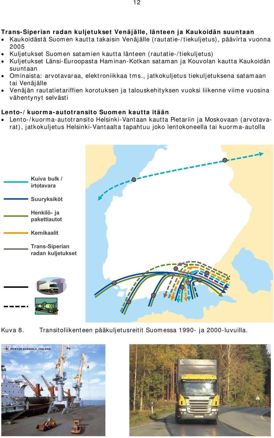 , jatkokuljetus tiekuljetuksena satamaan tai Venäjälle Venäjän rautatietariffien korotuksen ja talouskehityksen vuoksi liikenne viime vuosina vähentynyt selvästi Lento-/kuorma-autotransito Suomen