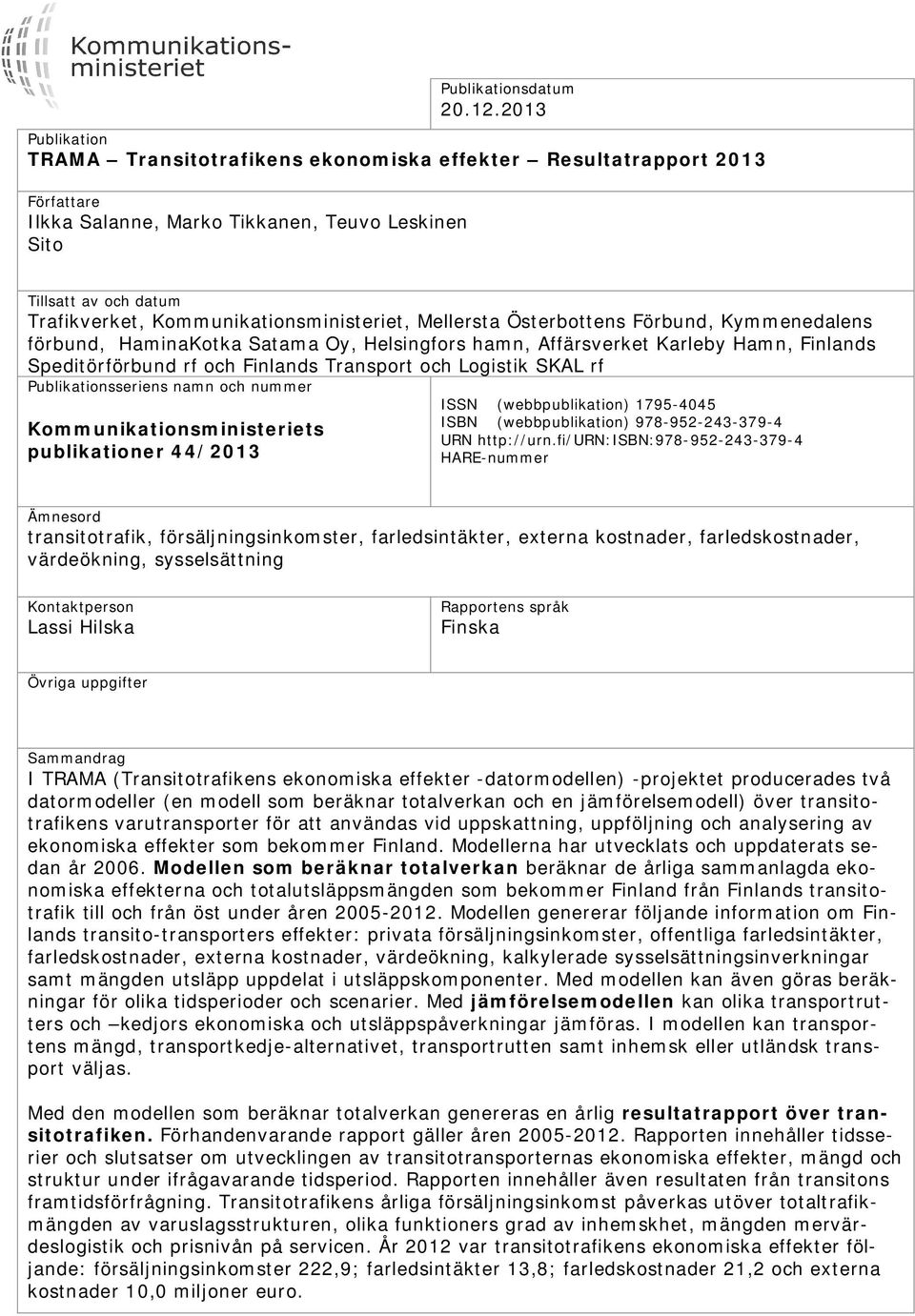 Kommunikationsministeriet, Mellersta Österbottens Förbund, Kymmenedalens förbund, HaminaKotka Satama Oy, Helsingfors hamn, Affärsverket Karleby Hamn, Finlands Speditörförbund rf och Finlands