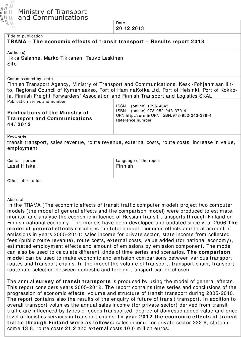 Agency, Ministry of Transport and Communications, Keski-Pohjanmaan liitto, Regional Council of Kymenlaakso, Port of HaminaKotka Ltd, Port of Helsinki, Port of Kokkola, Finnish Freight Forwarders