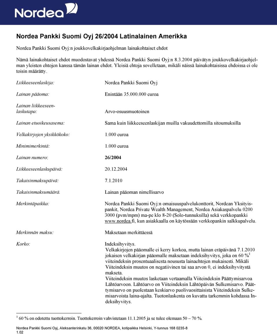 Liikkeeseenlaskija: Lainan pääoma: Lainan liikkeeseenlaskutapa: Lainan etuoikeusasema: Velkakirjojen yksikkökoko: Minimimerkintä: Nordea Pankki Suomi Oyj Enintään 35.000.