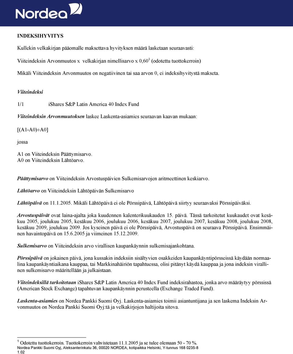 Viiteindeksi 1/1 ishares S&P Latin America 40 Index Fund Viiteindeksin Arvonmuutoksen laskee Laskenta-asiamies seuraavan kaavan mukaan: [(A1-A0) A0] jossa A1 on Viiteindeksin Päättymisarvo.