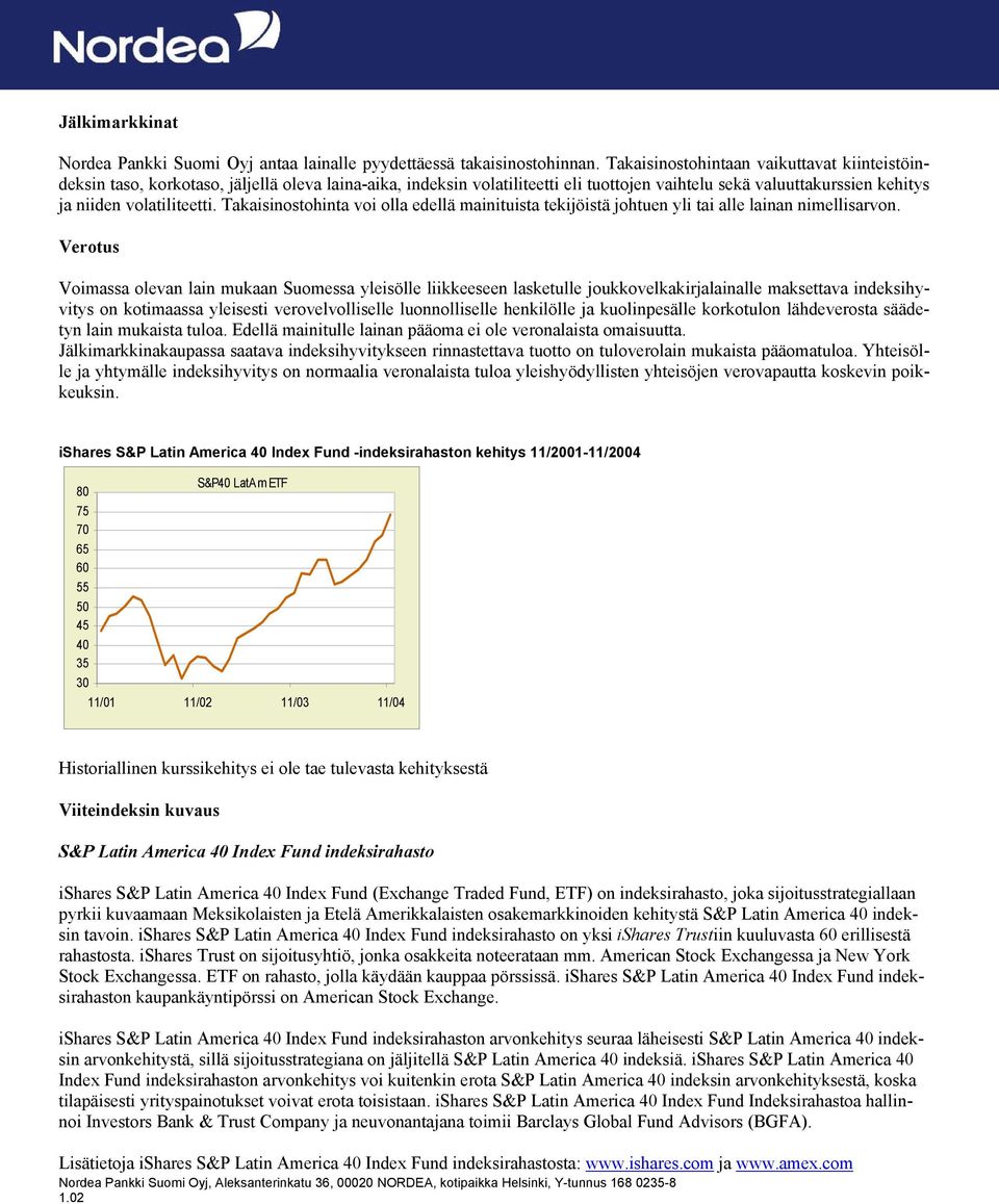 Takaisinostohinta voi olla edellä mainituista tekijöistä johtuen yli tai alle lainan nimellisarvon.