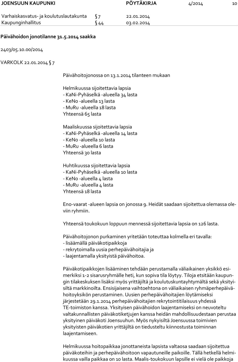 KaNi-Pyhäselkä -alueella 14 lasta - KeNo -alueella 10 lasta - MuRu -alueella 6 lasta Yhteensä 30 lasta Huhtikuussa sijoitettavia lapsia - KaNi-Pyhäselkä -alueella 10 lasta - KeNo -alueella 4 lasta -