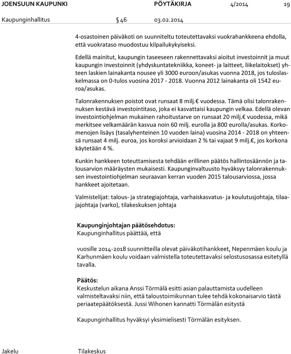 nousee yli 3000 euroon/asukas vuonna 2018, jos tu los laskel mas sa on 0-tulos vuosina 2017-2018. Vuonna 2012 lainakanta oli 1542 euroa/asu kas. Talonrakennuksen poistot ovat runsaat 8 milj. vuodessa.