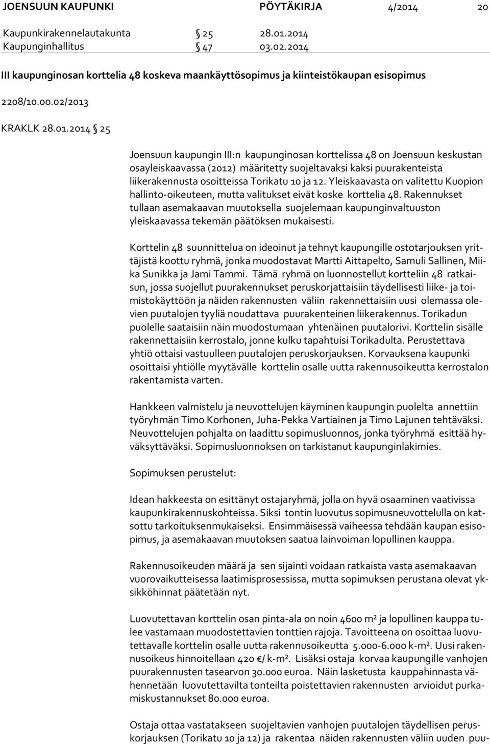 keskustan osa yleis kaa vas sa (2012) määritetty suojeltavaksi kaksi puurakenteista liikerakennusta osoitteissa To ri ka tu 10 ja 12.