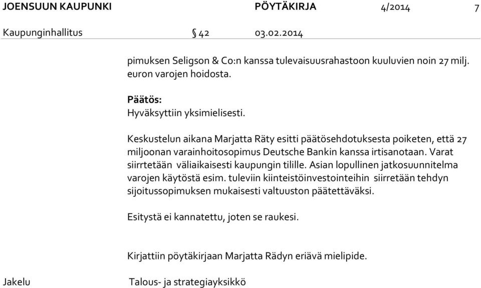 Keskustelun aikana Marjatta Räty esitti päätösehdotuksesta poiketen, että 27 miljoonan varainhoitosopimus Deutsche Bankin kanssa irtisanotaan.