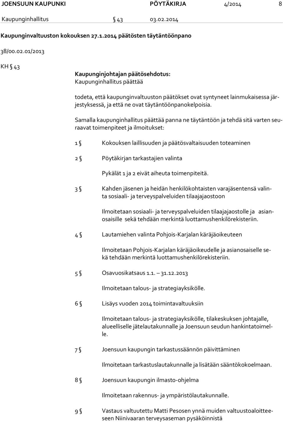 01/2013 KH 43 Kaupunginjohtajan päätösehdotus: Kaupunginhallitus päättää todeta, että kaupunginvaltuuston päätökset ovat syntyneet lainmukaisessa järjes tyk ses sä, ja että ne ovat