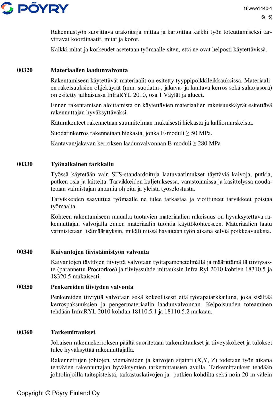 6(15) 00320 Materiaalien laadunvalvonta Rakentamiseen käytettävät materiaalit on esitetty tyyppipoikkileikkauksissa. Materiaalien rakeisuuksien ohjekäyrät (mm.
