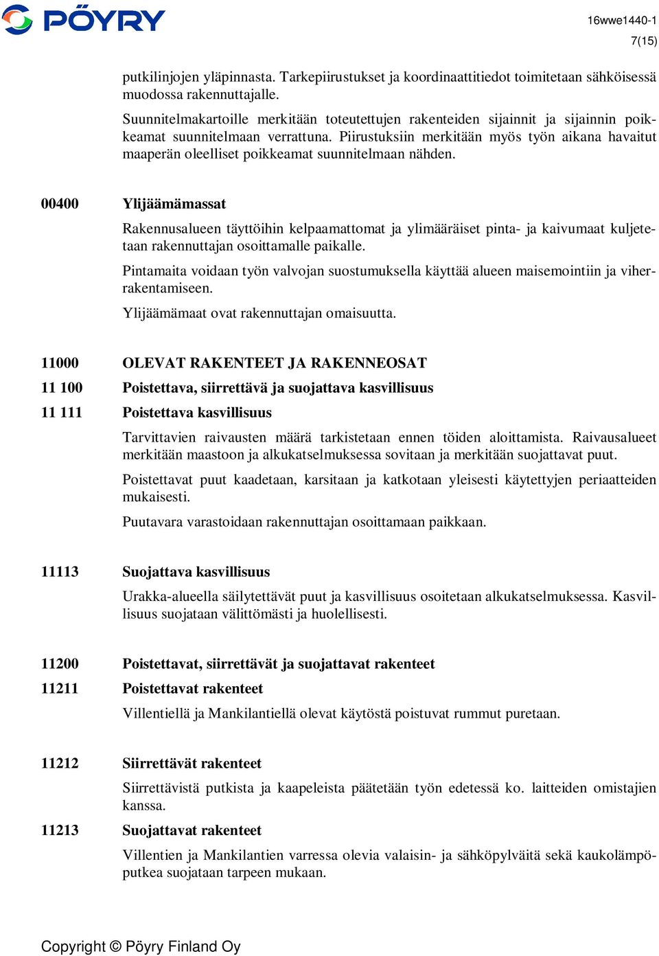 Piirustuksiin merkitään myös työn aikana havaitut maaperän oleelliset poikkeamat suunnitelmaan nähden.