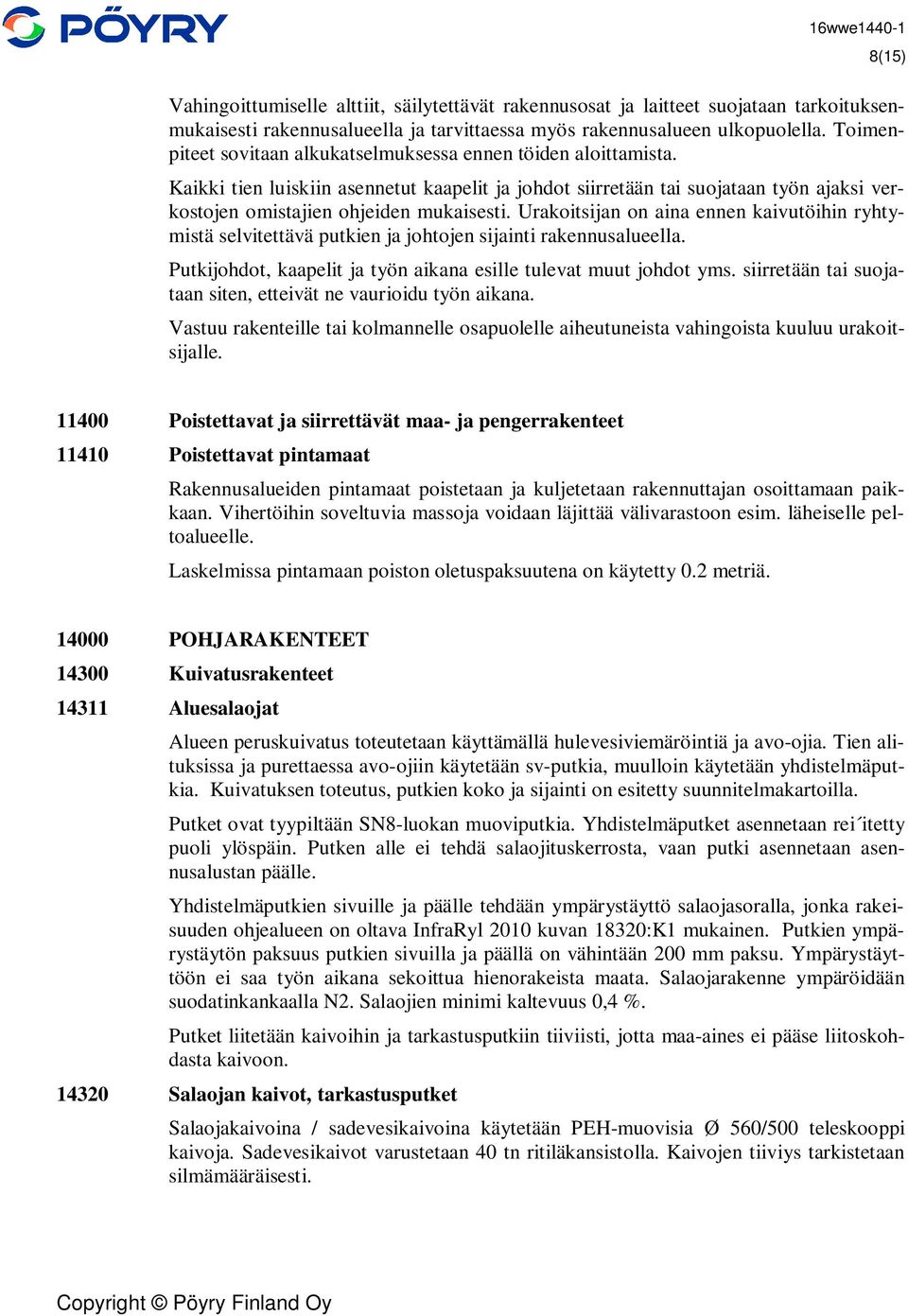 Urakoitsijan on aina ennen kaivutöihin ryhtymistä selvitettävä putkien ja johtojen sijainti rakennusalueella. Putkijohdot, kaapelit ja työn aikana esille tulevat muut johdot yms.