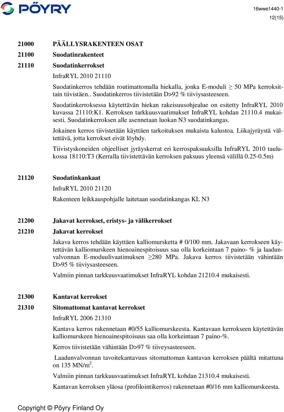 Kerroksen tarkkuusvaatimukset InfraRYL kohdan 21110.4 mukaisesti. Suodatinkerroksen alle asennetaan luokan N3 suodatinkangas. Jokainen kerros tiivistetään käyttäen tarkoituksen mukaista kalustoa.