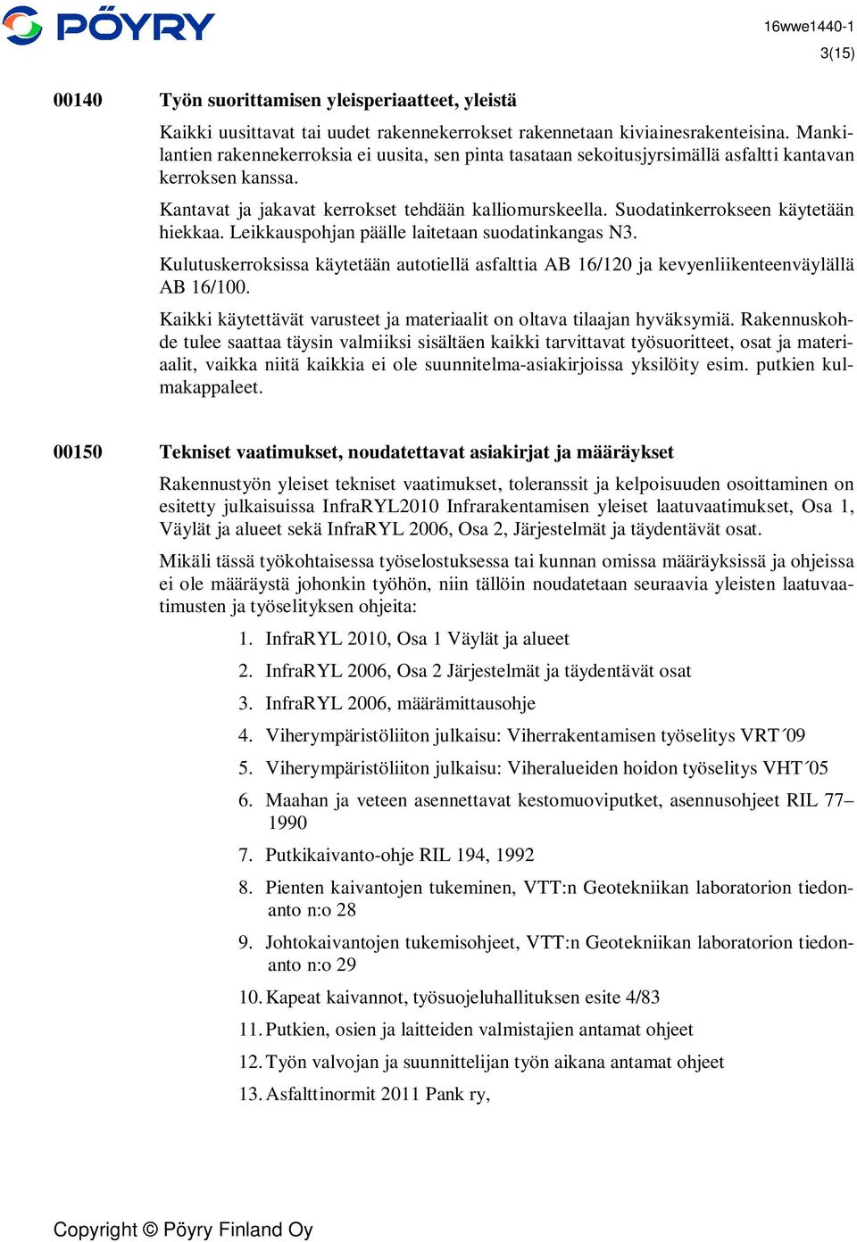 Suodatinkerrokseen käytetään hiekkaa. Leikkauspohjan päälle laitetaan suodatinkangas N3. Kulutuskerroksissa käytetään autotiellä asfalttia AB 16/120 ja kevyenliikenteenväylällä AB 16/100.