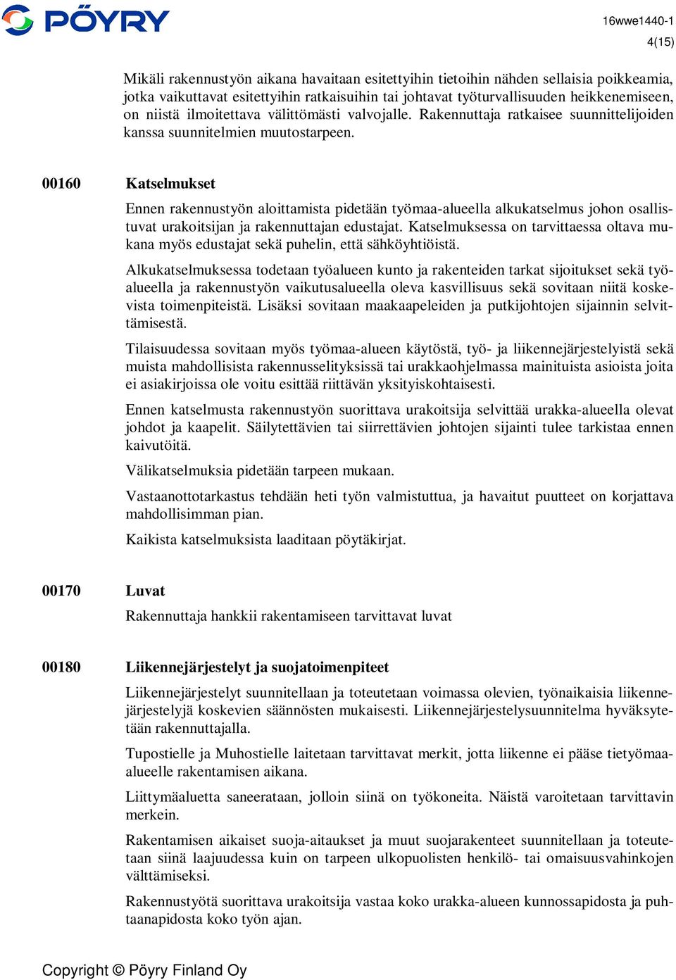 4(15) 00160 Katselmukset Ennen rakennustyön aloittamista pidetään työmaa-alueella alkukatselmus johon osallistuvat urakoitsijan ja rakennuttajan edustajat.
