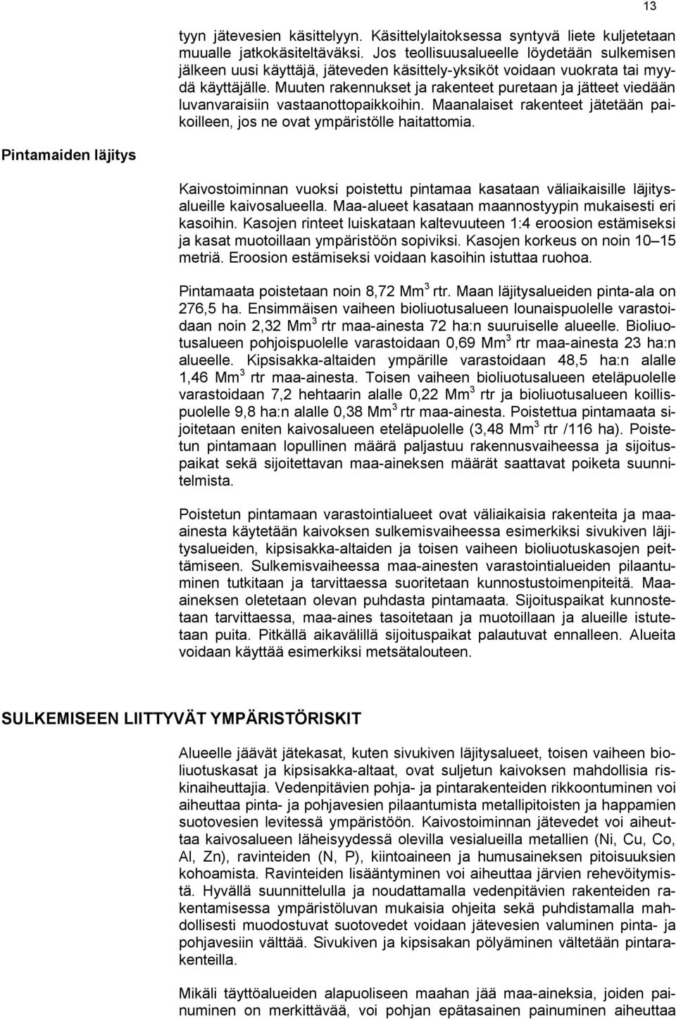 Muuten rakennukset ja rakenteet puretaan ja jätteet viedään luvanvaraisiin vastaanottopaikkoihin. Maanalaiset rakenteet jätetään paikoilleen, jos ne ovat ympäristölle haitattomia.