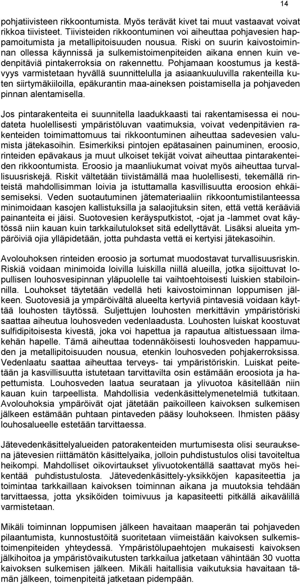 Pohjamaan koostumus ja kestävyys varmistetaan hyvällä suunnittelulla ja asiaankuuluvilla rakenteilla kuten siirtymäkiiloilla, epäkurantin maa-aineksen poistamisella ja pohjaveden pinnan alentamisella.