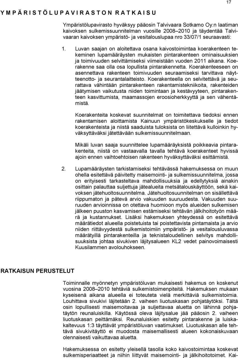 Luvan saajan on aloitettava osana kaivostoimintaa koerakenteen tekeminen lupamääräysten mukaisten pintarakenteen ominaisuuksien ja toimivuuden selvittämiseksi viimeistään vuoden 2011 aikana.