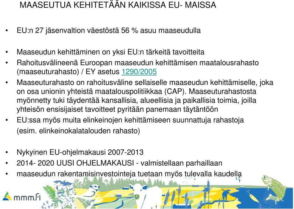 Maaseuturahastosta myönnetty tuki täydentää kansallisia, alueellisia ja paikallisia toimia, joilla yhteisön ensisijaiset tavoitteet pyritään panemaan täytäntöön EU:ssa myös muita elinkeinojen