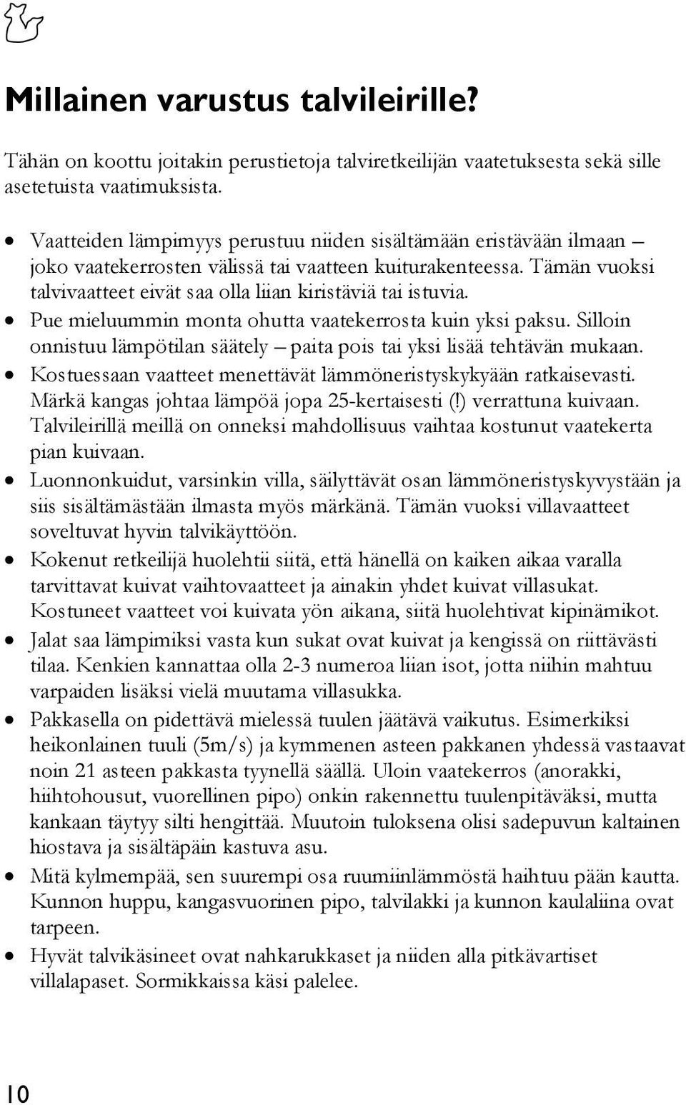 Pue mieluummin monta ohutta vaatekerrosta kuin yksi paksu. Silloin onnistuu lämpötilan säätely paita pois tai yksi lisää tehtävän mukaan.