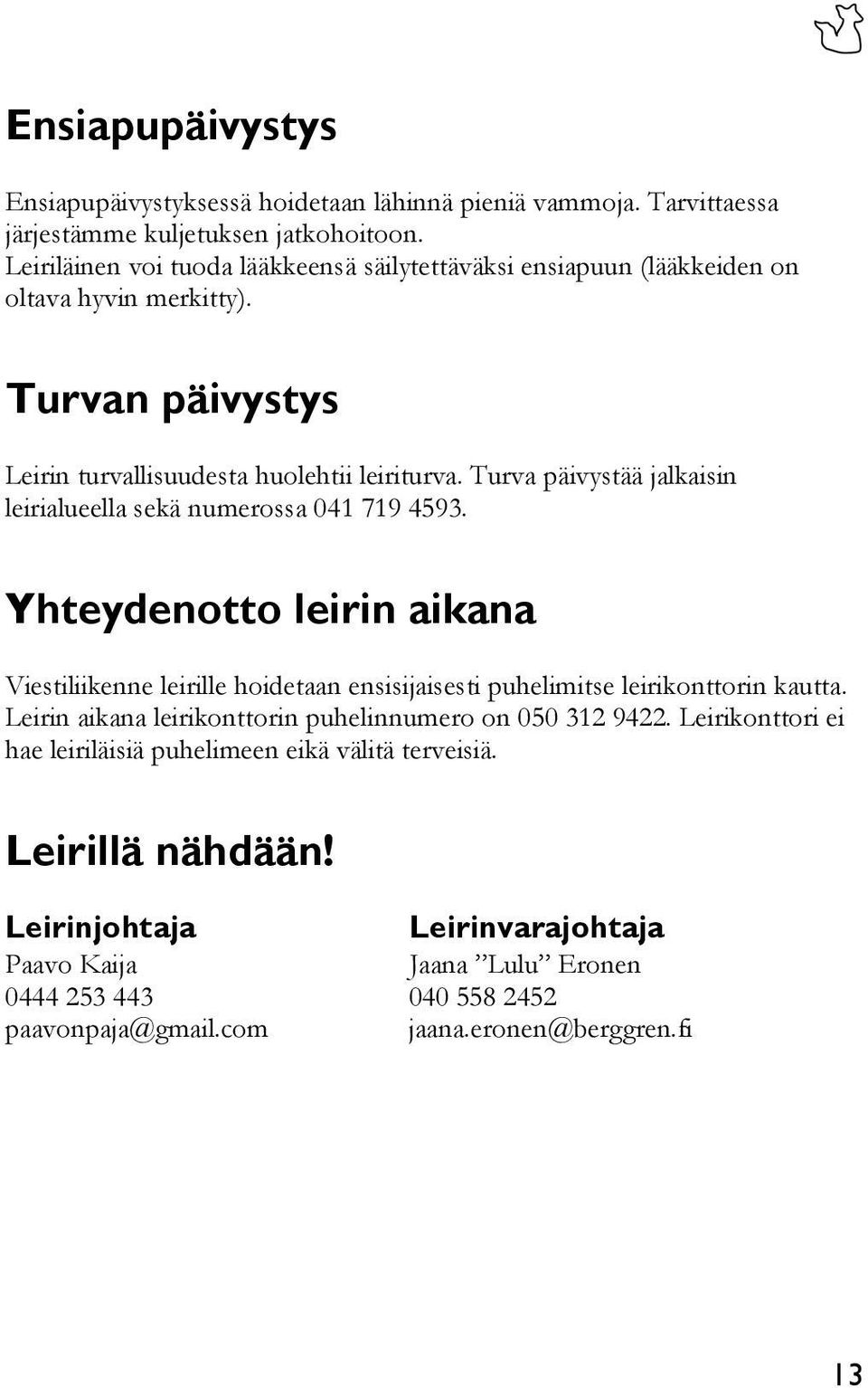 Turva päivystää jalkaisin leirialueella sekä numerossa 041 719 4593. Yhteydenotto leirin aikana Viestiliikenne leirille hoidetaan ensisijaisesti puhelimitse leirikonttorin kautta.