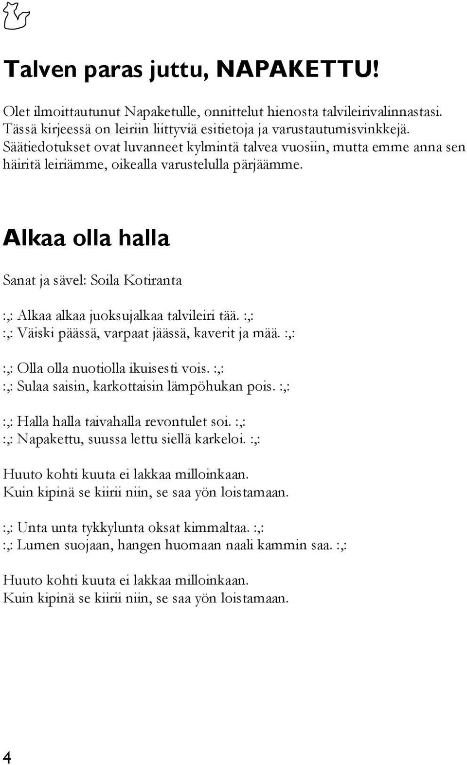 Alkaa olla halla Sanat ja sävel: Soila Kotiranta :,: Alkaa alkaa juoksujalkaa talvileiri tää. :,: :,: Väiski päässä, varpaat jäässä, kaverit ja mää. :,: :,: Olla olla nuotiolla ikuisesti vois.