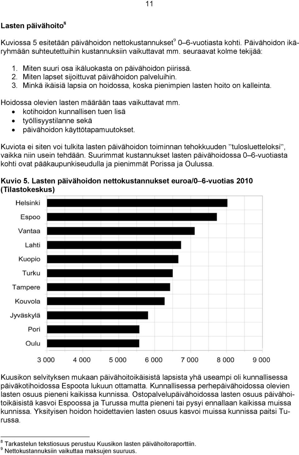 Hoidossa olevien lasten määrään taas vaikuttavat mm. kotihoidon kunnallisen tuen lisä työllisyystilanne sekä päivähoidon käyttötapamuutokset.