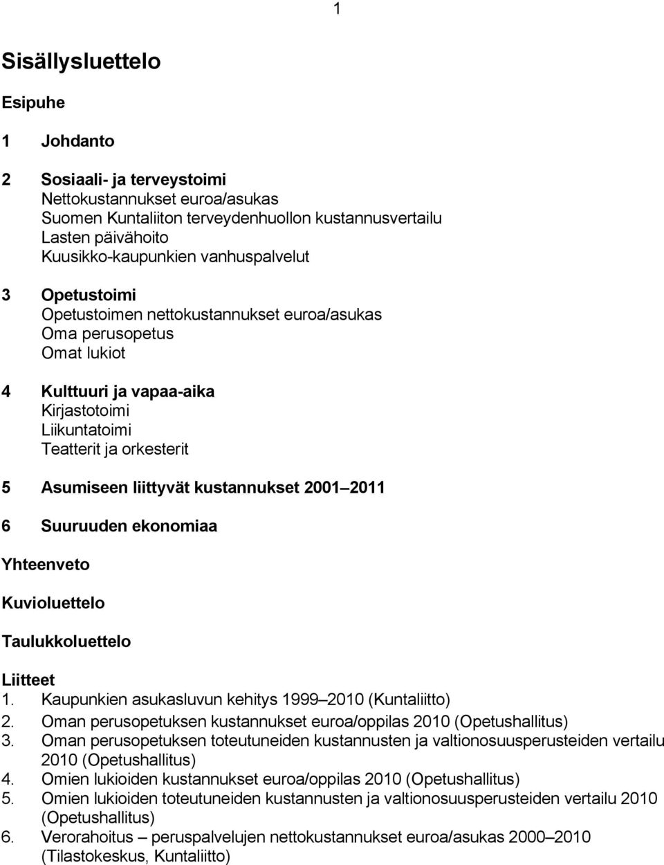 liittyvät kustannukset 2001 2011 6 Suuruuden ekonomiaa Yhteenveto Kuvioluettelo Taulukkoluettelo Liitteet 1. Kaupunkien asukasluvun kehitys 1999 2010 (Kuntaliitto) 2.