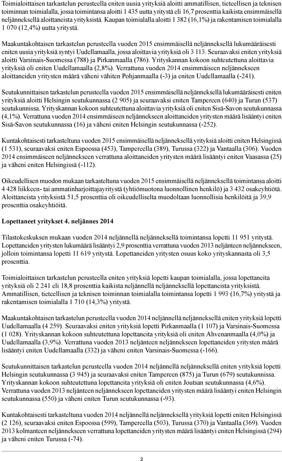 Maakuntakohtaisen tarkastelun perusteella vuoden 2015 ensimmäisellä neljänneksellä lukumääräisesti eniten uusia yrityksiä syntyi Uudellamaalla, jossa aloittavia yrityksiä oli 3 113.