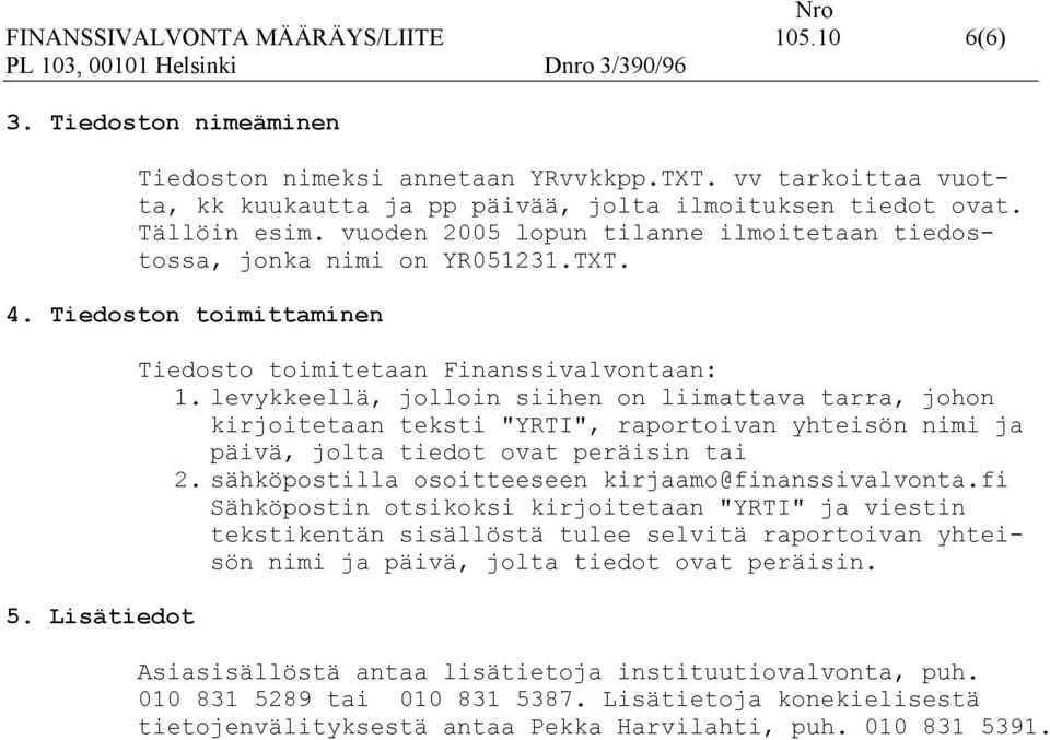 levykkeellä, jolloin siihen on liimattava tarra, johon kirjoitetaan teksti "YRTI", raportoivan yhteisön nimi ja päivä, jolta tiedot ovat peräisin tai 2.