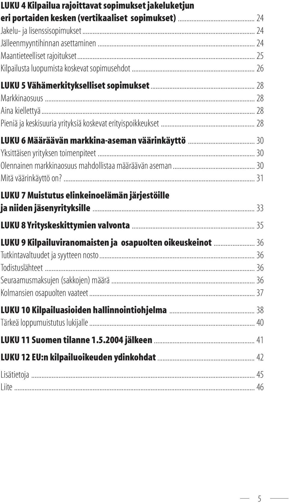 .. 28 Pieniä ja keskisuuria yrityksiä koskevat erityispoikkeukset... 28 LUKU 6 Määräävän markkina-aseman väärinkäyttö... 30 Yksittäisen yrityksen toimenpiteet.