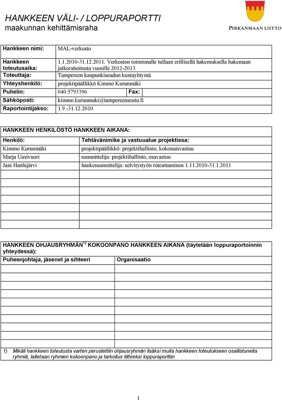 Toteuttaja: Tampereen kaupunkiseudun kuntayhtymä Yhteyshenkilö: projektipäällikkö Kimmo Kurunmäki Puhelin: 040 5793396 Fax: Sähköposti: kimmo.kurunmaki@tampereenseutu.fi Raportointijakso: 1.9. 31.12.