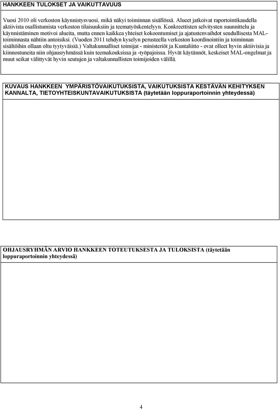 Konkreettisten selvitysten suunnittelu ja käynnistäminen motivoi alueita, mutta ennen kaikkea yhteiset kokoontumiset ja ajatustenvaihdot seudullisesta MALtoiminnasta nähtiin antoisiksi.