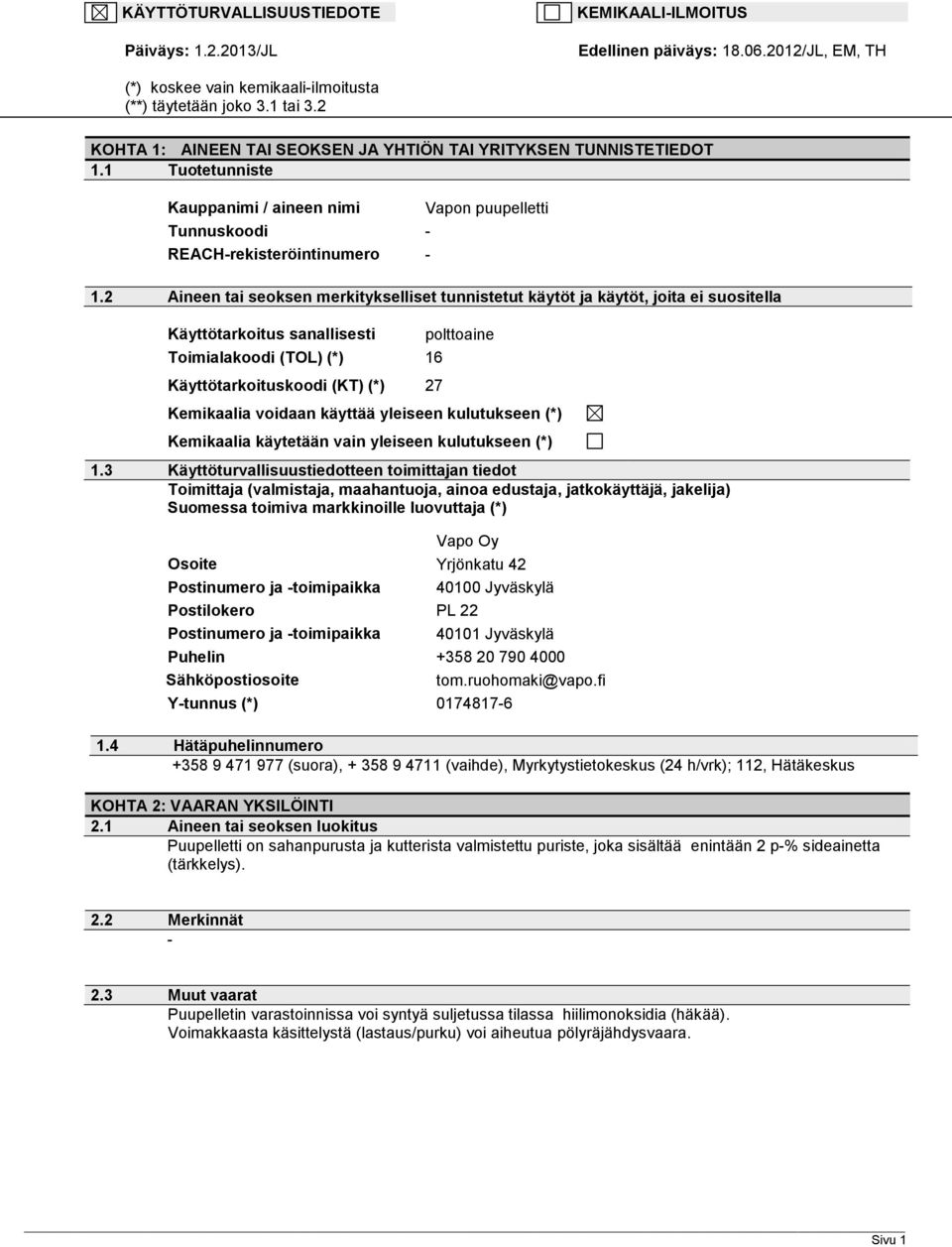 2 Aineen tai seoksen merkitykselliset tunnistetut käytöt ja käytöt, joita ei suositella Käyttötarkoitus sanallisesti Toimialakoodi (TOL) (*) 16 Käyttötarkoituskoodi (KT) (*) 27 polttoaine Kemikaalia