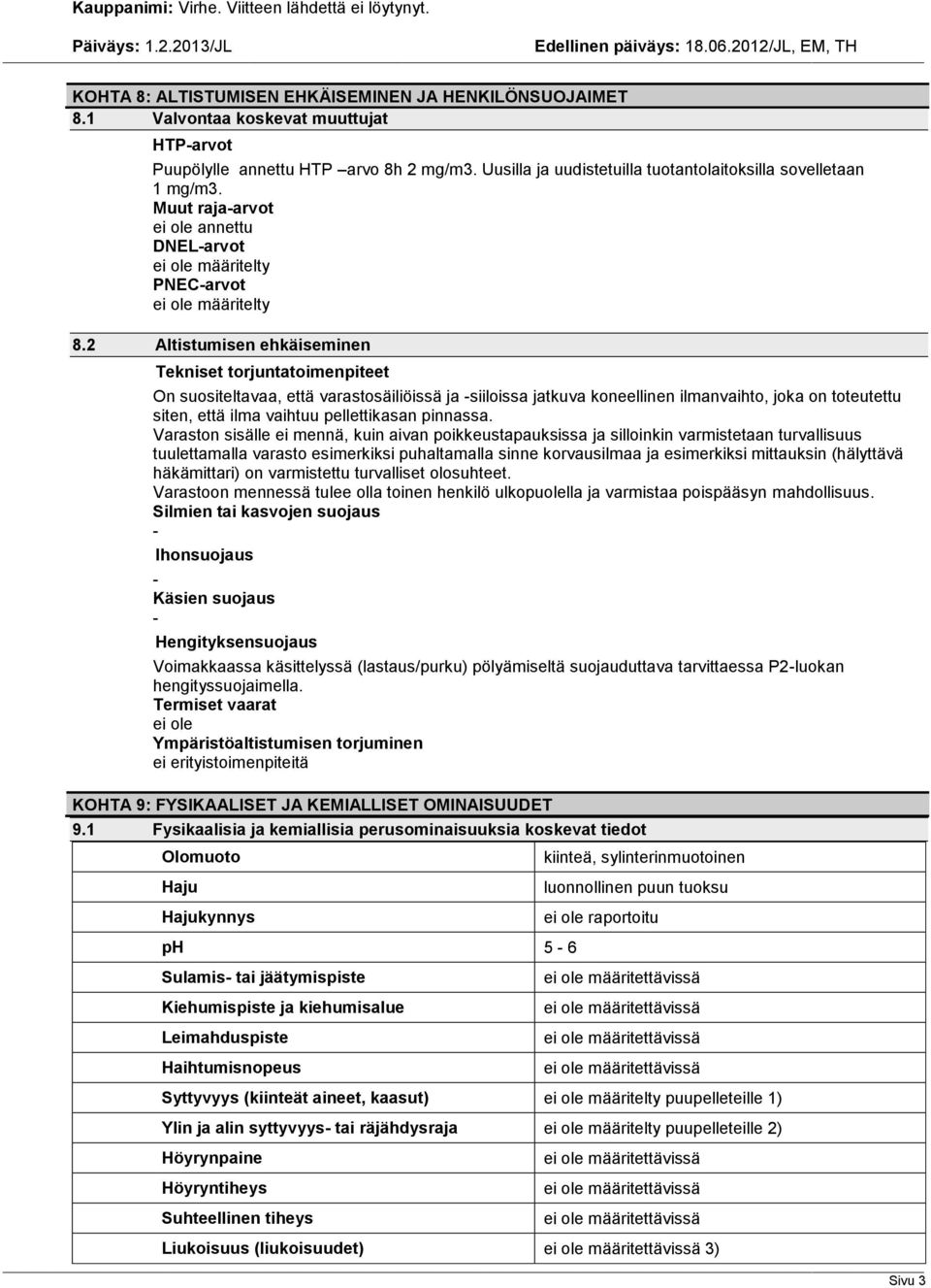 2 Altistumisen ehkäiseminen Tekniset torjuntatoimenpiteet On suositeltavaa, että varastosäiliöissä ja siiloissa jatkuva koneellinen ilmanvaihto, joka on toteutettu siten, että ilma vaihtuu