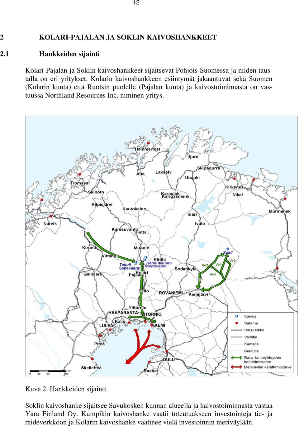 Kolarin kaivoshankkeen esiintymät jakaantuvat sekä Suomen (Kolarin kunta) että Ruotsin puolelle (Pajalan kunta) ja kaivostoiminnasta on vastuussa Northland