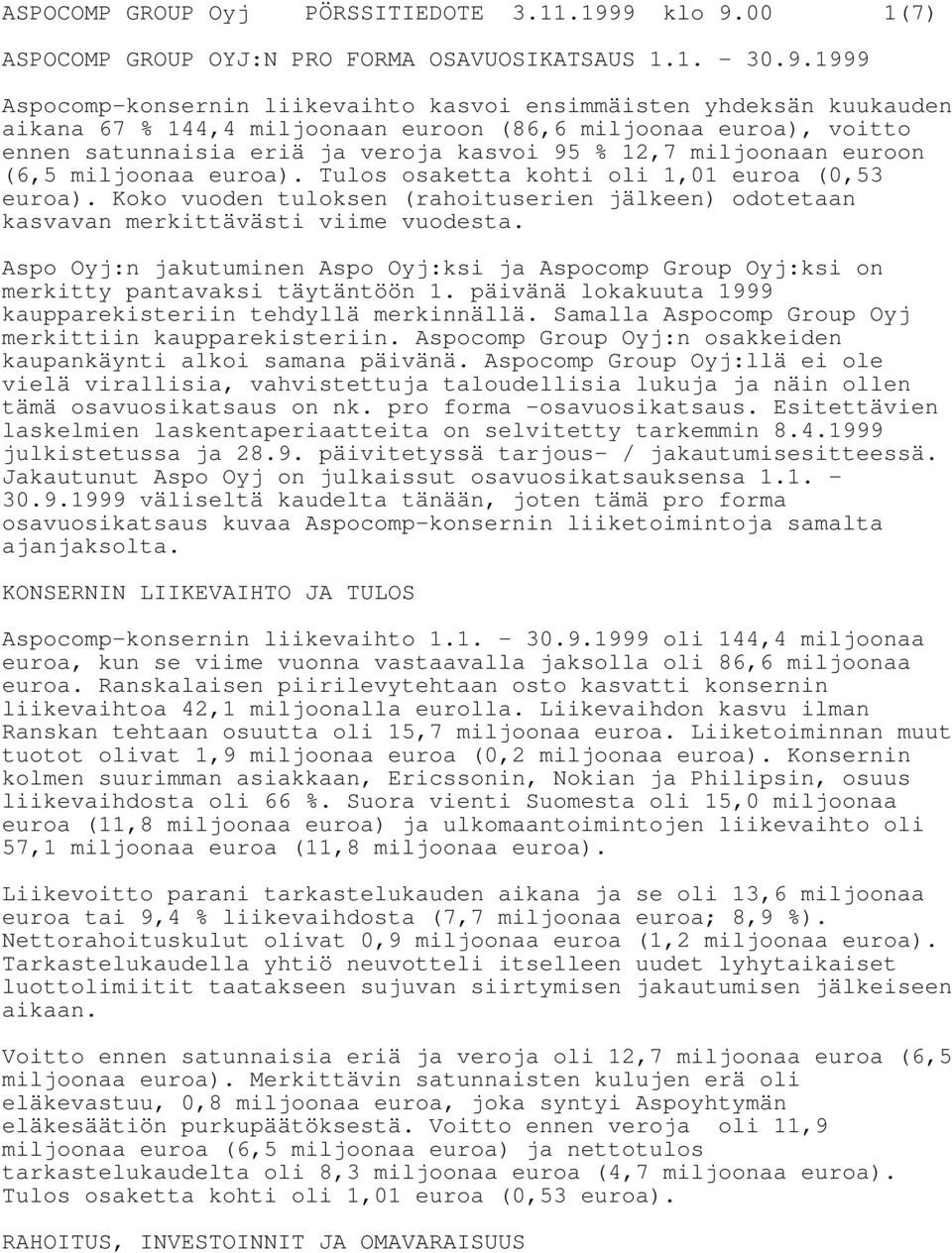 miljoonaa euroa), voitto ennen satunnaisia eriä ja veroja kasvoi 95 % 12,7 miljoonaan euroon (6,5 miljoonaa euroa). Tulos osaketta kohti oli 1,01 euroa (0,53 euroa).