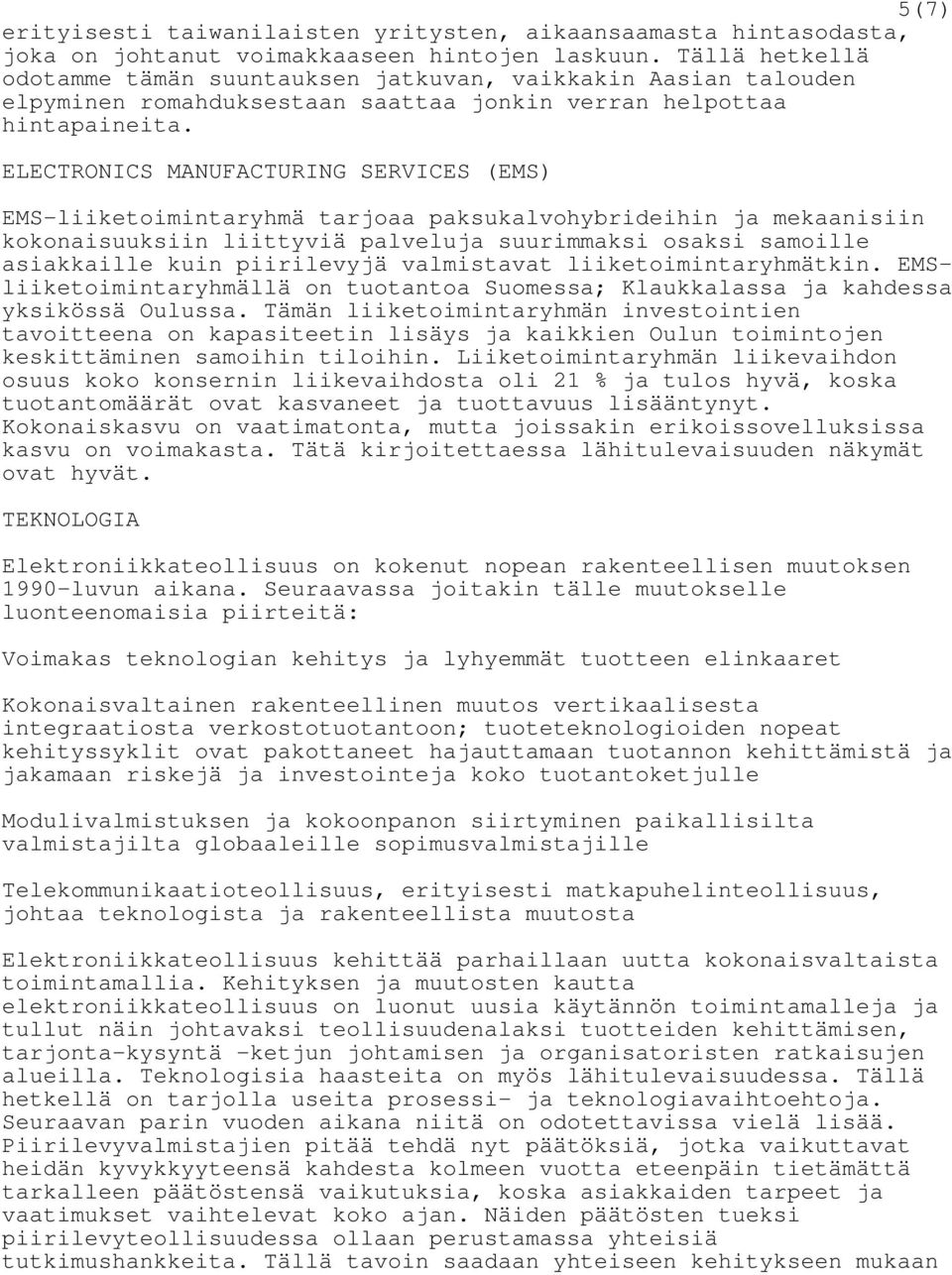 ELECTRONICS MANUFACTURING SERVICES (EMS) EMS-liiketoimintaryhmä tarjoaa paksukalvohybrideihin ja mekaanisiin kokonaisuuksiin liittyviä palveluja suurimmaksi osaksi samoille asiakkaille kuin