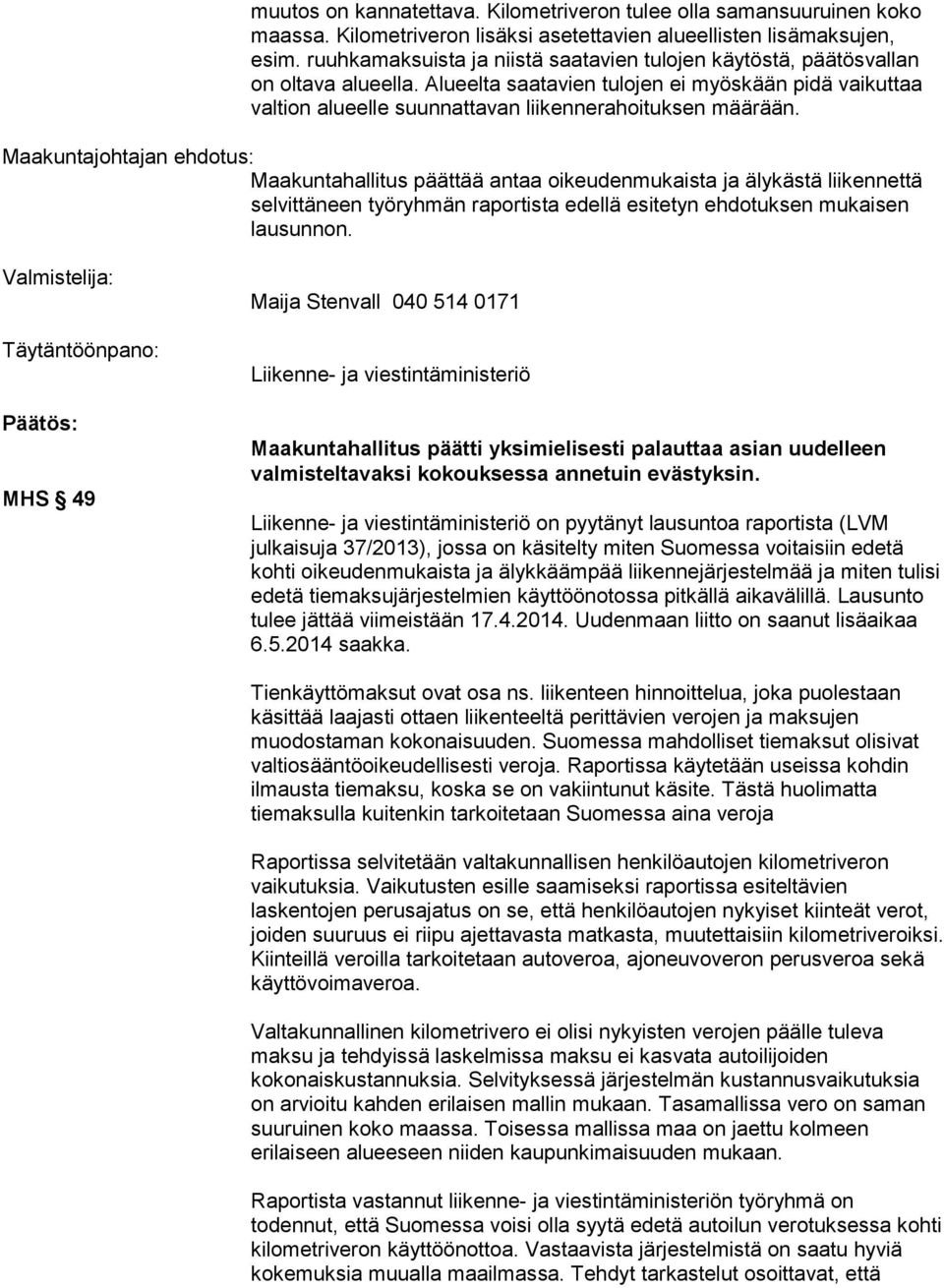 Maakuntajohtajan ehdotus: Maakuntahallitus päättää antaa oikeudenmukaista ja älykästä liikennettä selvittäneen työryhmän raportista edellä esitetyn ehdotuksen mukaisen lausunnon.