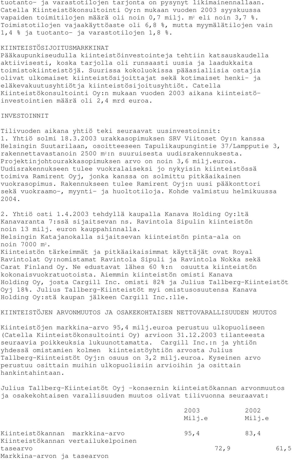 KIINTEISTÖSIJOITUSMARKKINAT Pääkaupunkiseudulla kiinteistöinvestointeja tehtiin katsauskaudella aktiivisesti, koska tarjolla oli runsaasti uusia ja laadukkaita toimistokiinteistöjä.