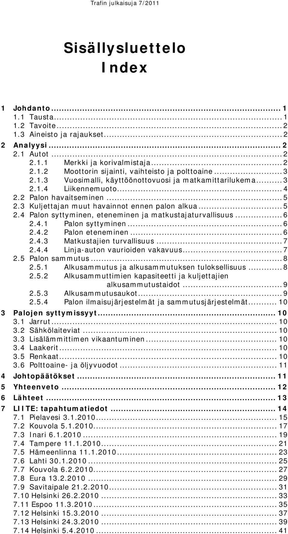 .. 6 2.4.1 Palon syttyminen... 6 2.4.2 Palon eteneminen... 6 2.4.3 Matkustajien turvallisuus... 7 2.4.4 Linja-auton vaurioiden vakavuus... 7 2.5 Palon sammutus... 8 2.5.1 Alkusammutus ja alkusammutuksen tuloksellisuus.