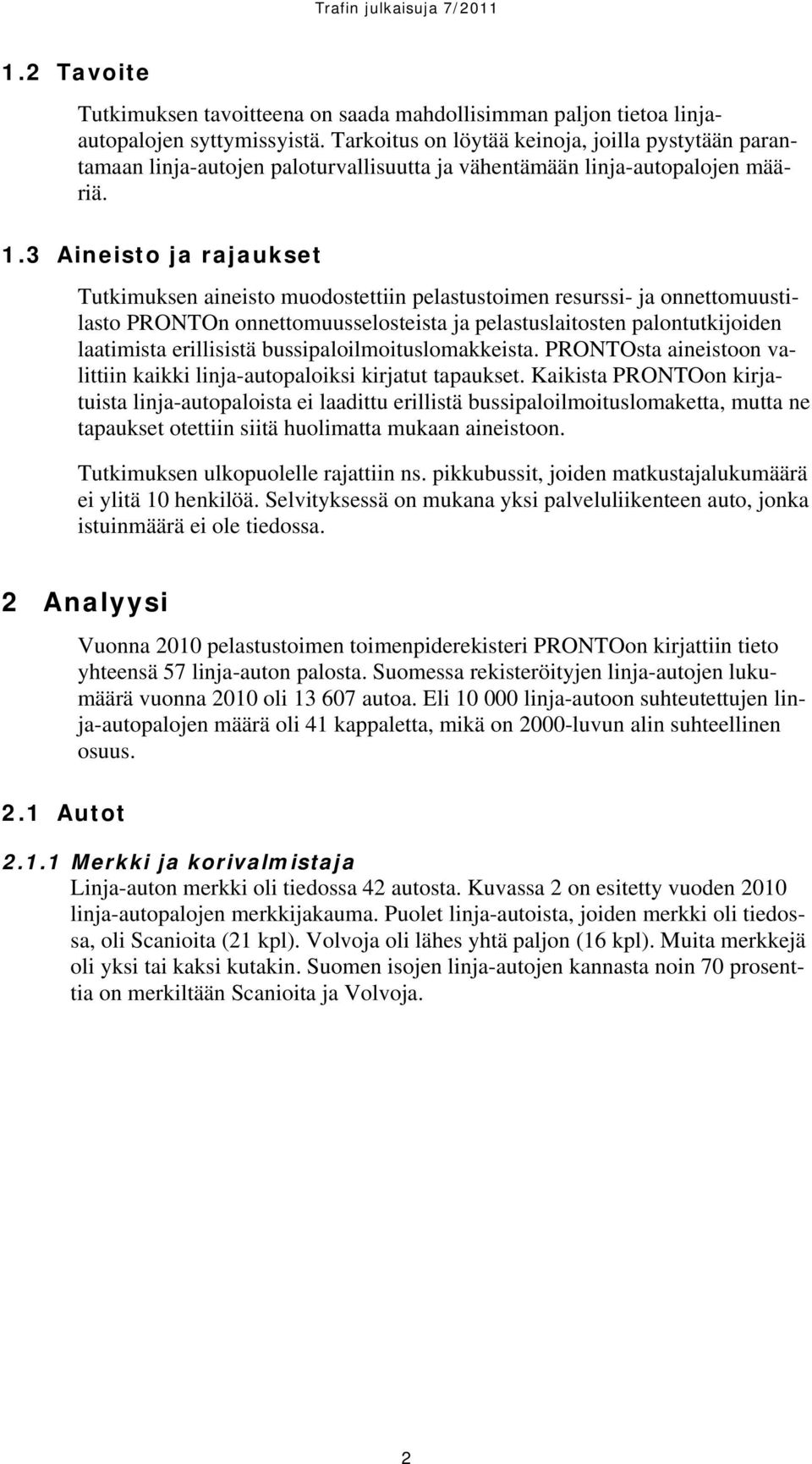 3 Aineisto ja rajaukset Tutkimuksen aineisto muodostettiin pelastustoimen resurssi- ja onnettomuustilasto PRONTOn onnettomuusselosteista ja pelastuslaitosten palontutkijoiden laatimista erillisistä