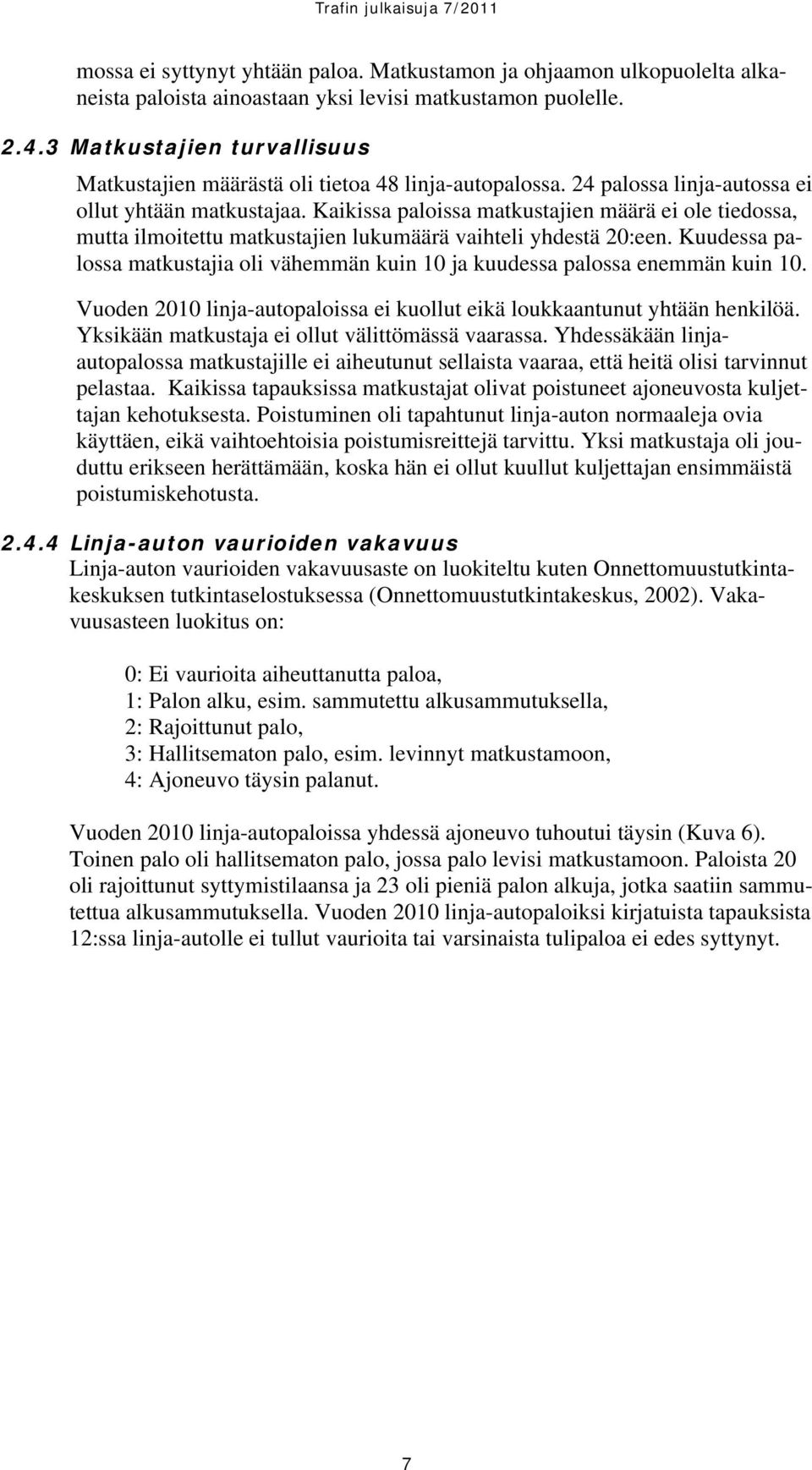 Kaikissa paloissa matkustajien määrä ei ole tiedossa, mutta ilmoitettu matkustajien lukumäärä vaihteli yhdestä 20:een.