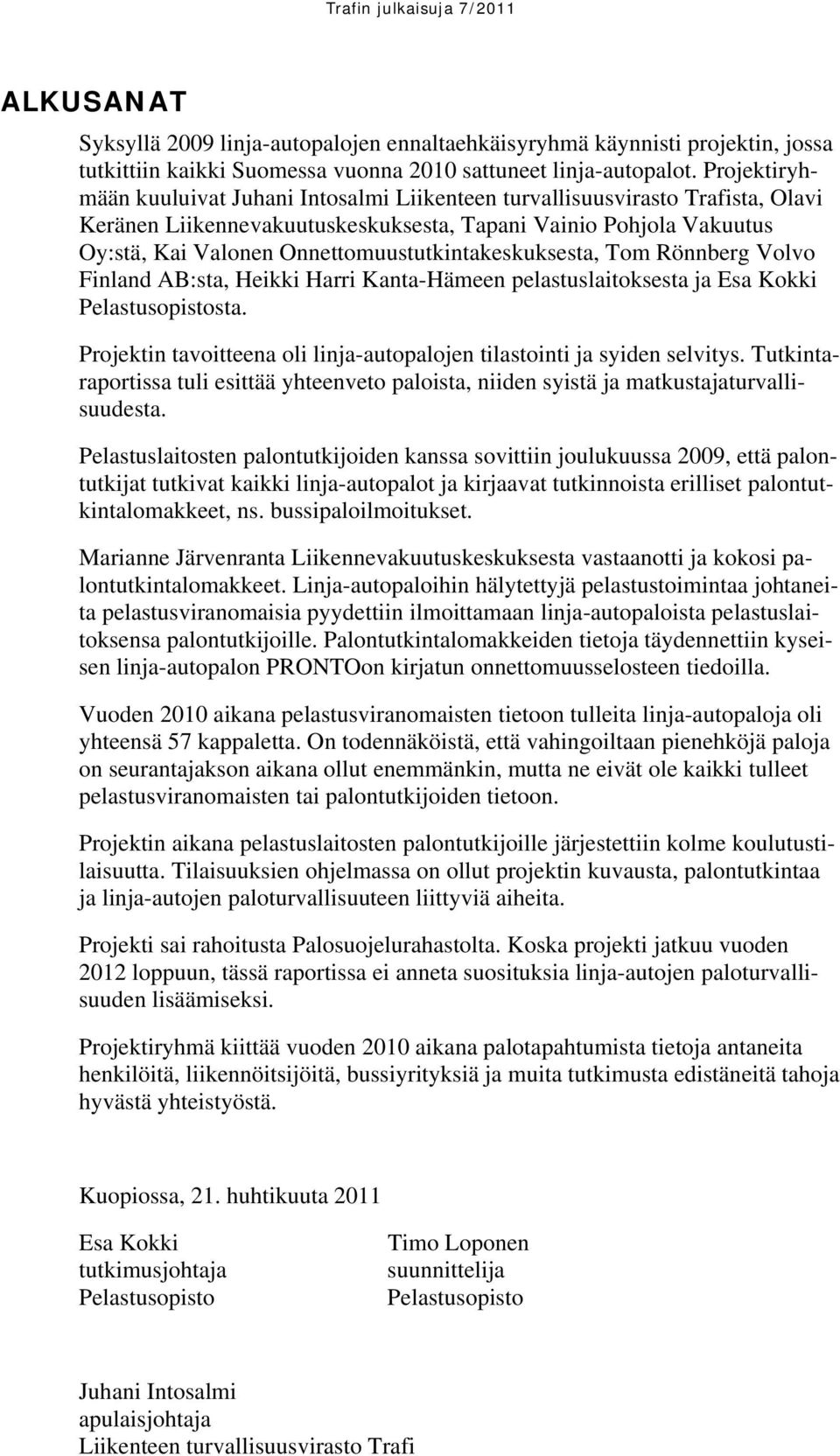 Onnettomuustutkintakeskuksesta, Tom Rönnberg Volvo Finland AB:sta, Heikki Harri Kanta-Hämeen pelastuslaitoksesta ja Esa Kokki Pelastusopistosta.