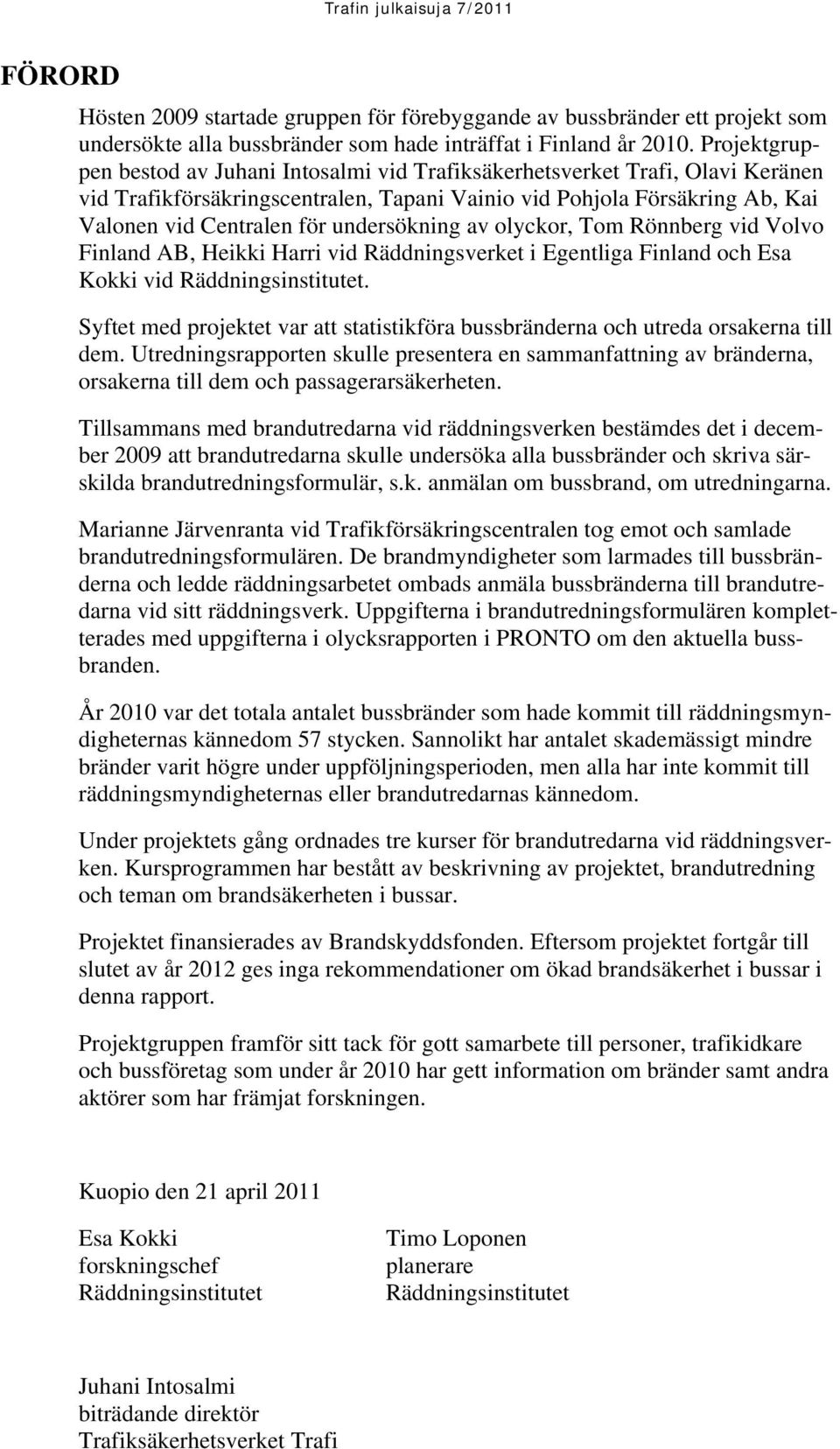 undersökning av olyckor, Tom Rönnberg vid Volvo Finland AB, Heikki Harri vid Räddningsverket i Egentliga Finland och Esa Kokki vid Räddningsinstitutet.